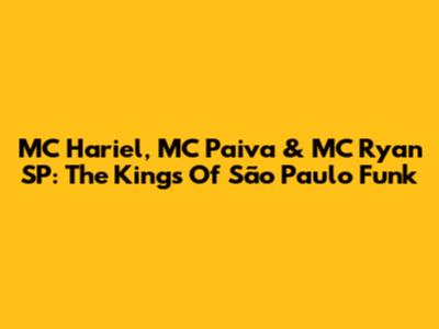 MC Hariel, MC Paiva & MC Ryan SP: The Kings Of São Paulo Funk