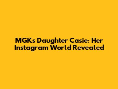 MGK's Daughter Casie: Her Instagram World Revealed