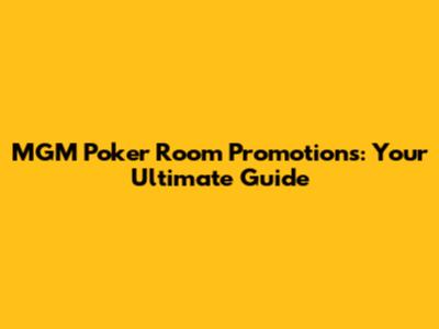 MGM Poker Room Promotions: Your Ultimate Guide