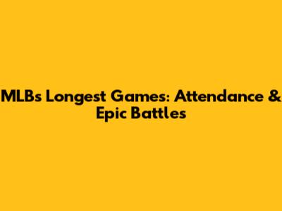 MLB's Longest Games: Attendance & Epic Battles