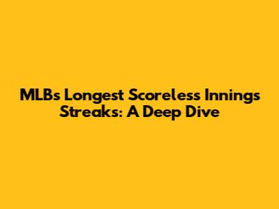MLB's Longest Scoreless Innings Streaks: A Deep Dive