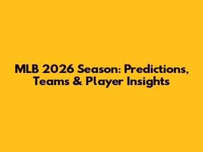MLB 2026 Season: Predictions, Teams & Player Insights