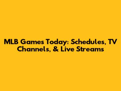 MLB Games Today: Schedules, TV Channels, & Live Streams