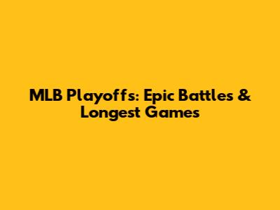 MLB Playoffs: Epic Battles & Longest Games