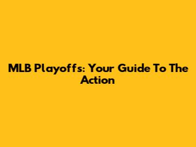 MLB Playoffs: Your Guide To The Action