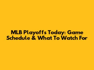 MLB Playoffs Today: Game Schedule & What To Watch For