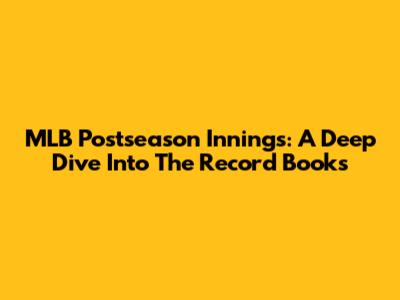 MLB Postseason Innings: A Deep Dive Into The Record Books