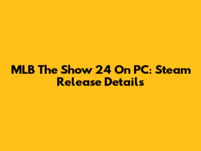 MLB The Show 24 On PC: Steam Release Details