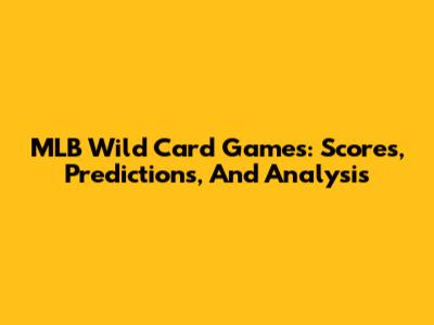 MLB Wild Card Games: Scores, Predictions, And Analysis