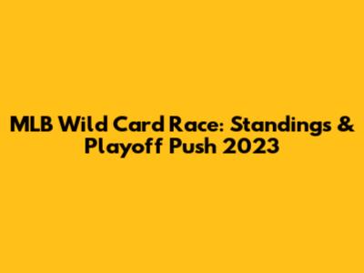 MLB Wild Card Race: Standings & Playoff Push 2023