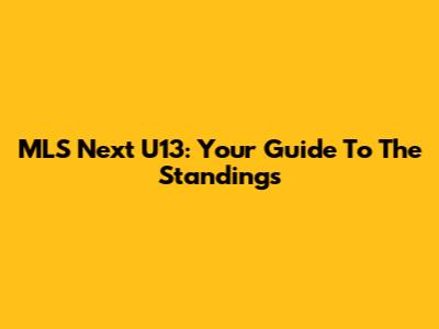MLS Next U13: Your Guide To The Standings