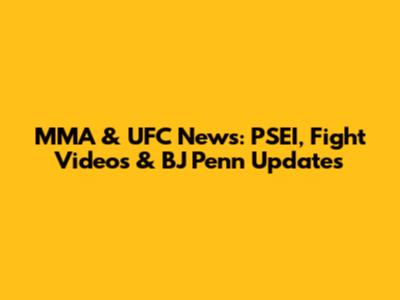 MMA & UFC News: PSEI, Fight Videos & BJ Penn Updates