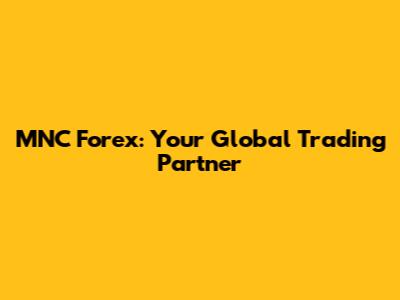MNC Forex: Your Global Trading Partner