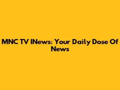 MNC TV INews: Your Daily Dose Of News