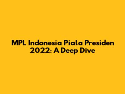 MPL Indonesia Piala Presiden 2022: A Deep Dive