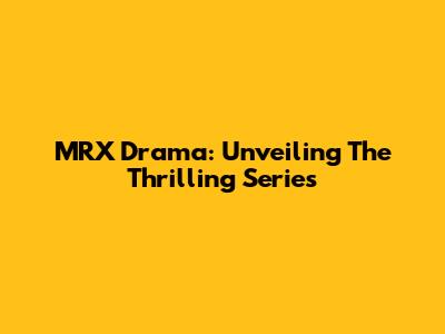 MRX Drama: Unveiling The Thrilling Series