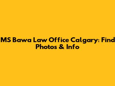 MS Bawa Law Office Calgary: Find Photos & Info