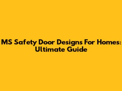 MS Safety Door Designs For Homes: Ultimate Guide