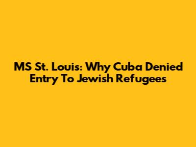 MS St. Louis: Why Cuba Denied Entry To Jewish Refugees