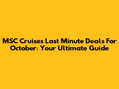 MSC Cruises Last Minute Deals For October: Your Ultimate Guide