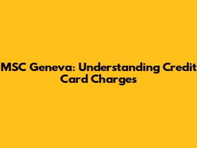 MSC Geneva: Understanding Credit Card Charges