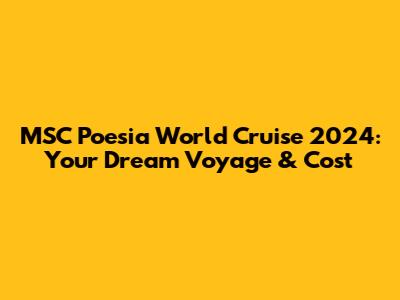 MSC Poesia World Cruise 2024: Your Dream Voyage & Cost