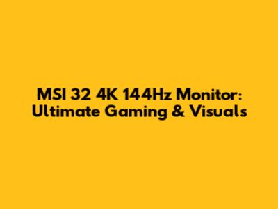 MSI 32" 4K 144Hz Monitor: Ultimate Gaming & Visuals