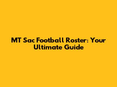 MT Sac Football Roster: Your Ultimate Guide