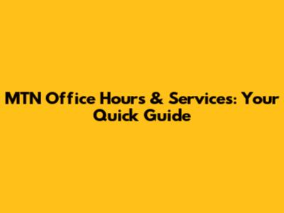 MTN Office Hours & Services: Your Quick Guide