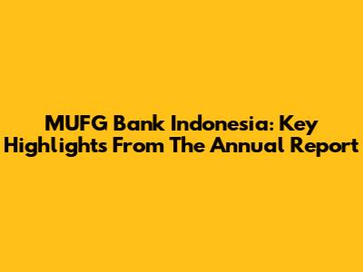 MUFG Bank Indonesia: Key Highlights From The Annual Report