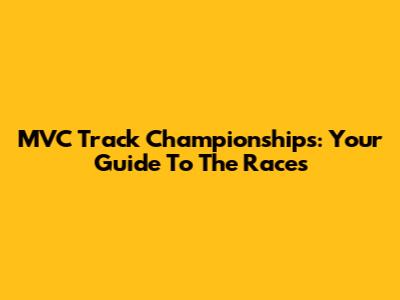 MVC Track Championships: Your Guide To The Races