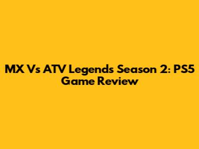 MX Vs ATV Legends Season 2: PS5 Game Review
