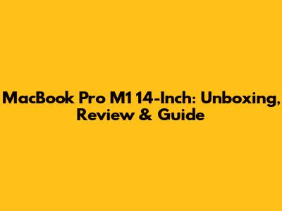 MacBook Pro M1 14-Inch: Unboxing, Review & Guide