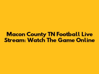 Macon County TN Football Live Stream: Watch The Game Online