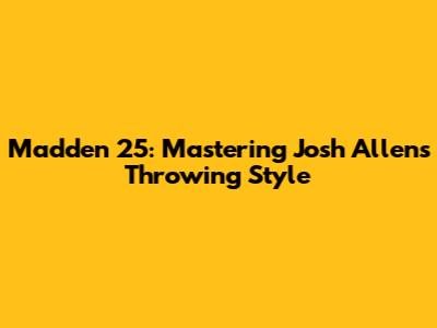 Madden 25: Mastering Josh Allen's Throwing Style