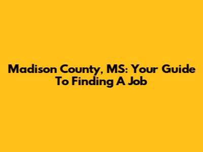 Madison County, MS: Your Guide To Finding A Job