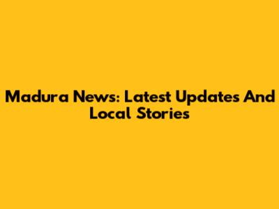 Madura News: Latest Updates And Local Stories