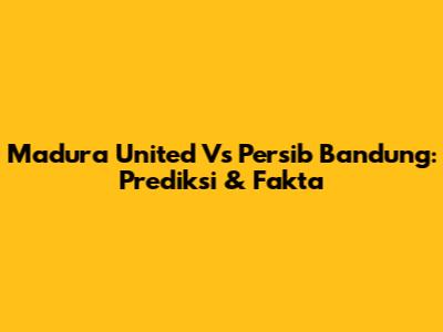 Madura United Vs Persib Bandung: Prediksi & Fakta