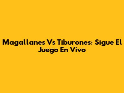 Magallanes Vs Tiburones: Sigue El Juego En Vivo