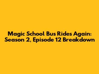 Magic School Bus Rides Again: Season 2, Episode 12 Breakdown