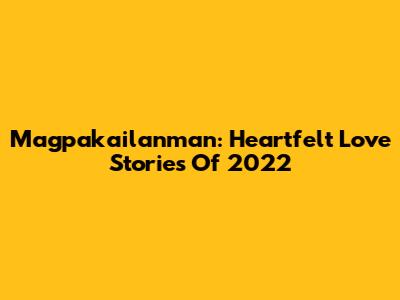 Magpakailanman: Heartfelt Love Stories Of 2022