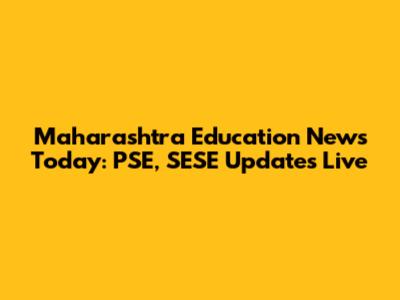 Maharashtra Education News Today: PSE, SESE Updates Live