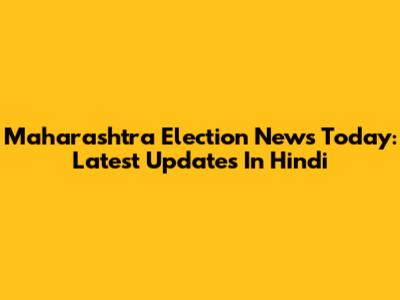 Maharashtra Election News Today: Latest Updates In Hindi