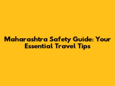 Maharashtra Safety Guide: Your Essential Travel Tips
