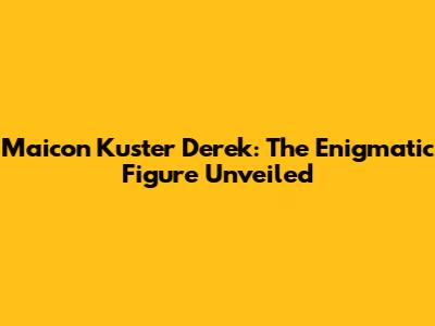 Maicon Kuster Derek: The Enigmatic Figure Unveiled