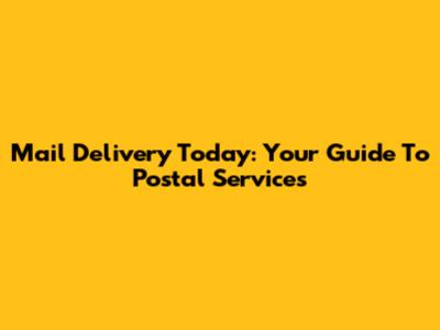 Mail Delivery Today: Your Guide To Postal Services