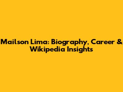 Mailson Lima: Biography, Career & Wikipedia Insights