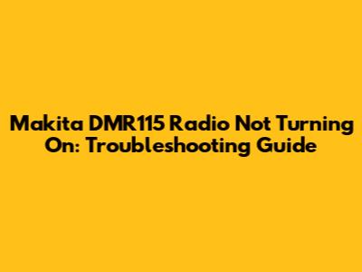 Makita DMR115 Radio Not Turning On: Troubleshooting Guide
