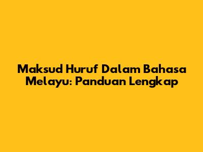 Maksud Huruf Dalam Bahasa Melayu: Panduan Lengkap
