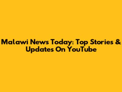 Malawi News Today: Top Stories & Updates On YouTube